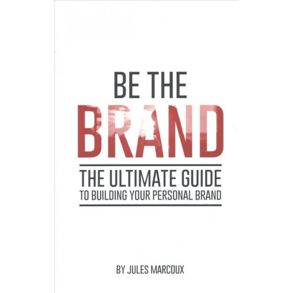 Be The Brand: The Ultimate Guide to Building Your Personal Brand (Paperback)