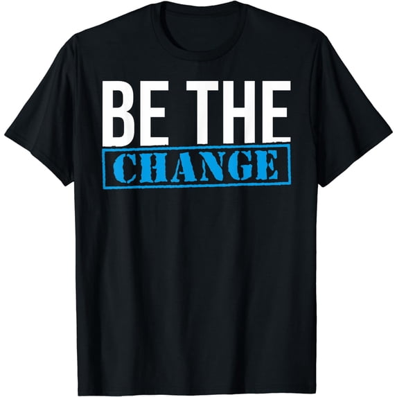 Be The Change Positive Quote Positive Change T-Shirt