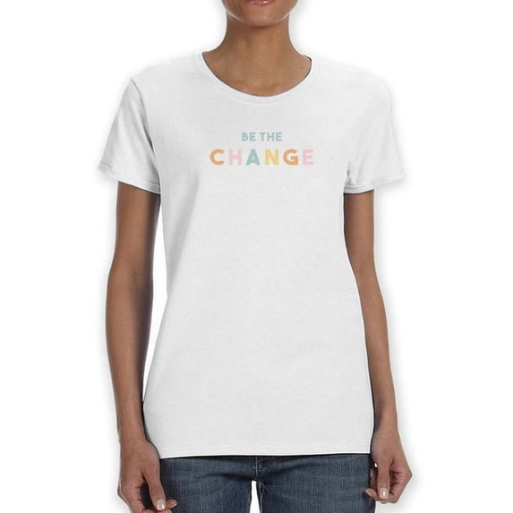 Be The Change! Women T-Shirt, Female Large