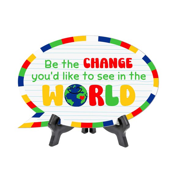 Be The Change You'd Like To See In The World Speech Bubble Table Sign With Acrylic Stand (6 x 4) | School Decoration