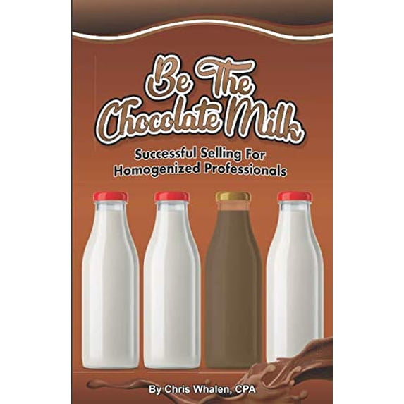 Pre-Owned Be The Chocolate Milk: Successful Selling For Homogenized Professionals Paperback