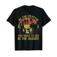thumbnail image 1 of Be The Cryptid You Want To See In The Woods Funny Retro Meme Black T-Shirt, 1 of 5