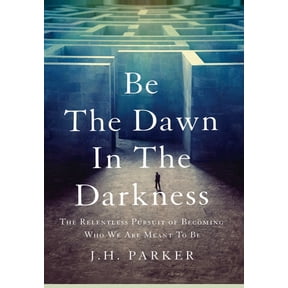 Be The Dawn In The Darkness: The Relentless Pursuit of Becoming Who We Are Meant To Be, (Hardcover)