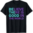 thumbnail image 1 of Be The Good Believe There Still Good in the World, Kindness T-Shirt, 1 of 3
