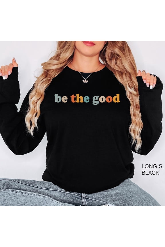 Be The Good Inspiration Be A Good Human Positive Sweatshirt All Size S-5Xl