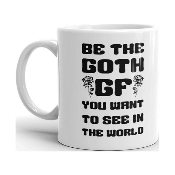 Be The Goth GF You Want To See In The World Coffee Tea Ceramic Cup Office Work Mug 15 Oz