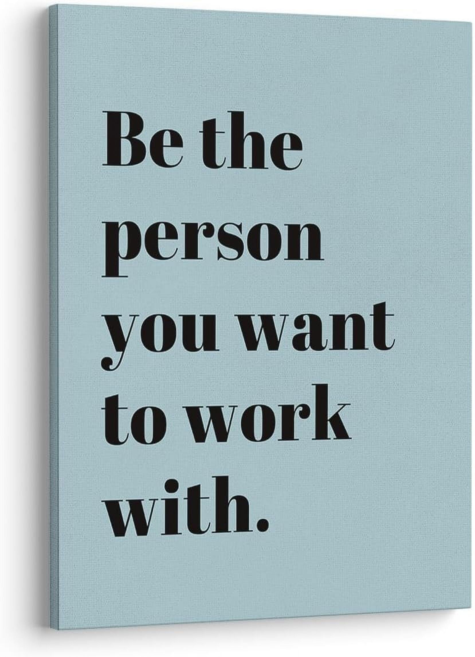 Be The Person You Want To Work With Inspirational Quote Wall Art Canvas be-the-person-you-want-to-work-with-inspirational-quote-wall-art-canvas