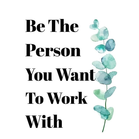 Be The Person You Want to Work With Inspirational Office Decorations for Work poster