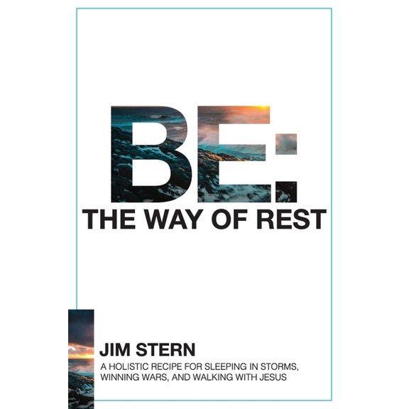 Be: The Way of Rest: A Holistic Recipe for Sleeping in Storms, Winning Wars, and Walking with Jesus
