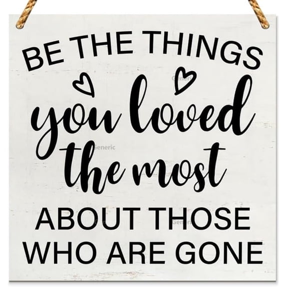 Be the Things You Loved the Most About Those Who Are Gone Sign Wood Sign Decor Remembrance Wooden Plaque Sign Home Decoration Wood Sign Wooden Wall Decor 8 * 8 inch