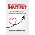 thumbnail image 1 of Be Unapologetically Impatient: The Mindset Required to Change the Way We Do Things, (Hardcover), 1 of 1