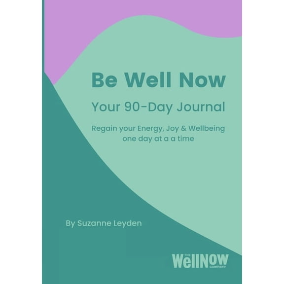 Be Well Now - Your 90-Day Journal (paperback): Regain your Energy, Joy & Wellbeing one day at a time, (Paperback)