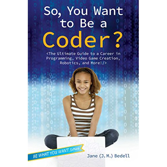 Pre-Owned So, You Want to Be a Coder?: The Ultimate Guide to a Career in Programming, Video Game Creation, Robotics, and More! (Hardcover) 1582705801 9781582705804