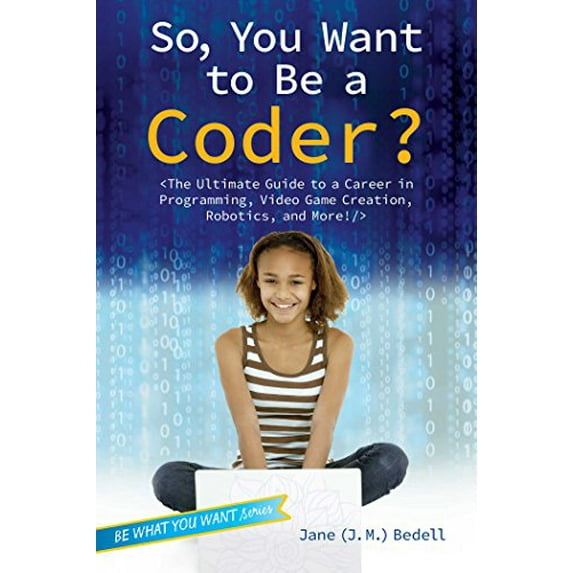 Pre-Owned So, You Want to Be a Coder?: The Ultimate Guide to a Career in Programming, Video Game Creation, Robotics, and More! (Be What You Want), 9781582705804, 1582705801, Hardcover,