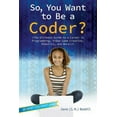 thumbnail image 1 of Be What You Want: So, You Want to Be a Coder? : The Ultimate Guide to a Career in Programming, Video Game Creation, Robotics, and More! (Hardcover), 1 of 1