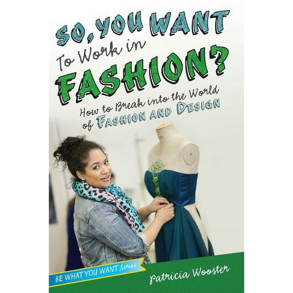Be What You Want: So, You Want to Work in Fashion? : How to Break into the World of Fashion and Design (Hardcover)