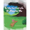 thumbnail image 1 of Be Who You Want To Be, It's Fine By Me, (Hardcover), 1 of 1