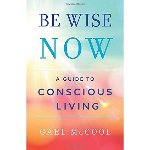 Pre-Owned Be Wise Now: A Guide to Conscious Living (Paperback) 1544502109 9781544502106