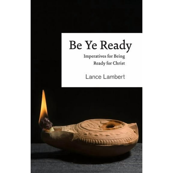 Be Ye Ready: Imperatives for Being Ready for Christ (Paperback)