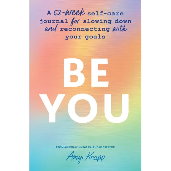 Be You: A 52-Week Self-Care Journal for Slowing Down and Reconnecting with Your Goals, (Paperback)