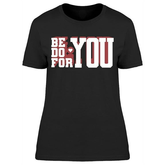 Be You Do For You T-Shirt Women -Image by Shutterstock Women T-Shirt, Female Large