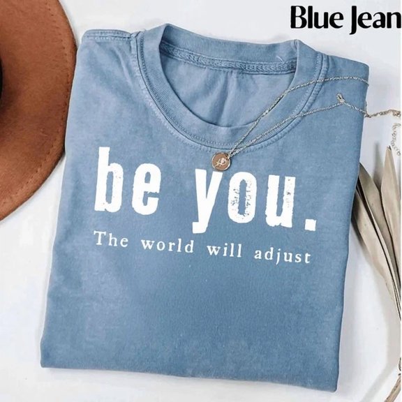 Be You The World Will Adjust Shirt, Inspirational Women's Tee, Positive Gift Id