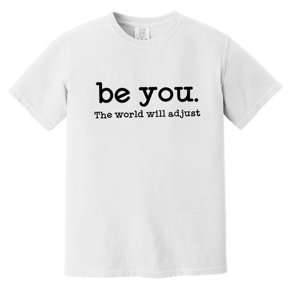 "Be You The World Will Adjust" Shirt, Inspirational Women's Tee, Positive Gift Idea, Gift for Best Friends, Love Yourself.