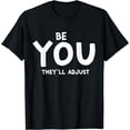 thumbnail image 1 of Be You They'll Adjust Be Yourself Be You They'll Adjust T-Shirt, 1 of 4