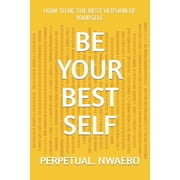 Be Your Best Self How to Be the Best Version of Yourself, Paperback