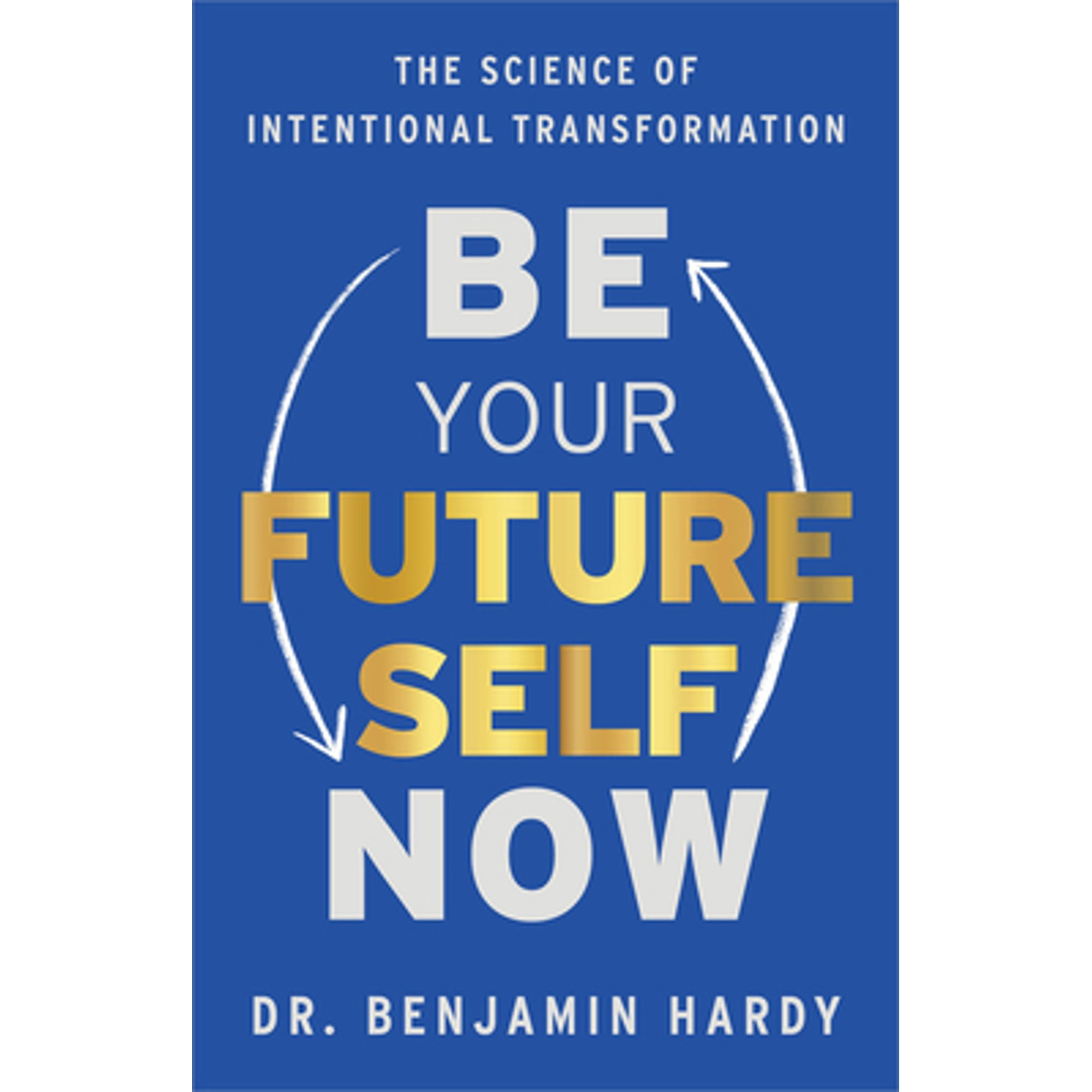 Pre-Owned Be Your Future Self Now: The Science of Intentional Transformation (Hardcover 9781401967574) by Dr. Benjamin Hardy