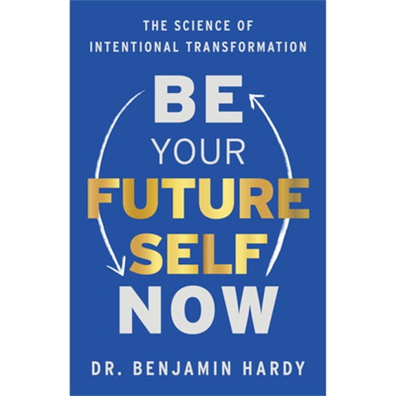 Pre-Owned Be Your Future Self Now: The Science of Intentional Transformation (Hardcover) 1401967574 9781401967574