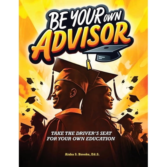 Be Your Own Advisor: Take the Driver's Seat for Your Own Education, (Paperback)