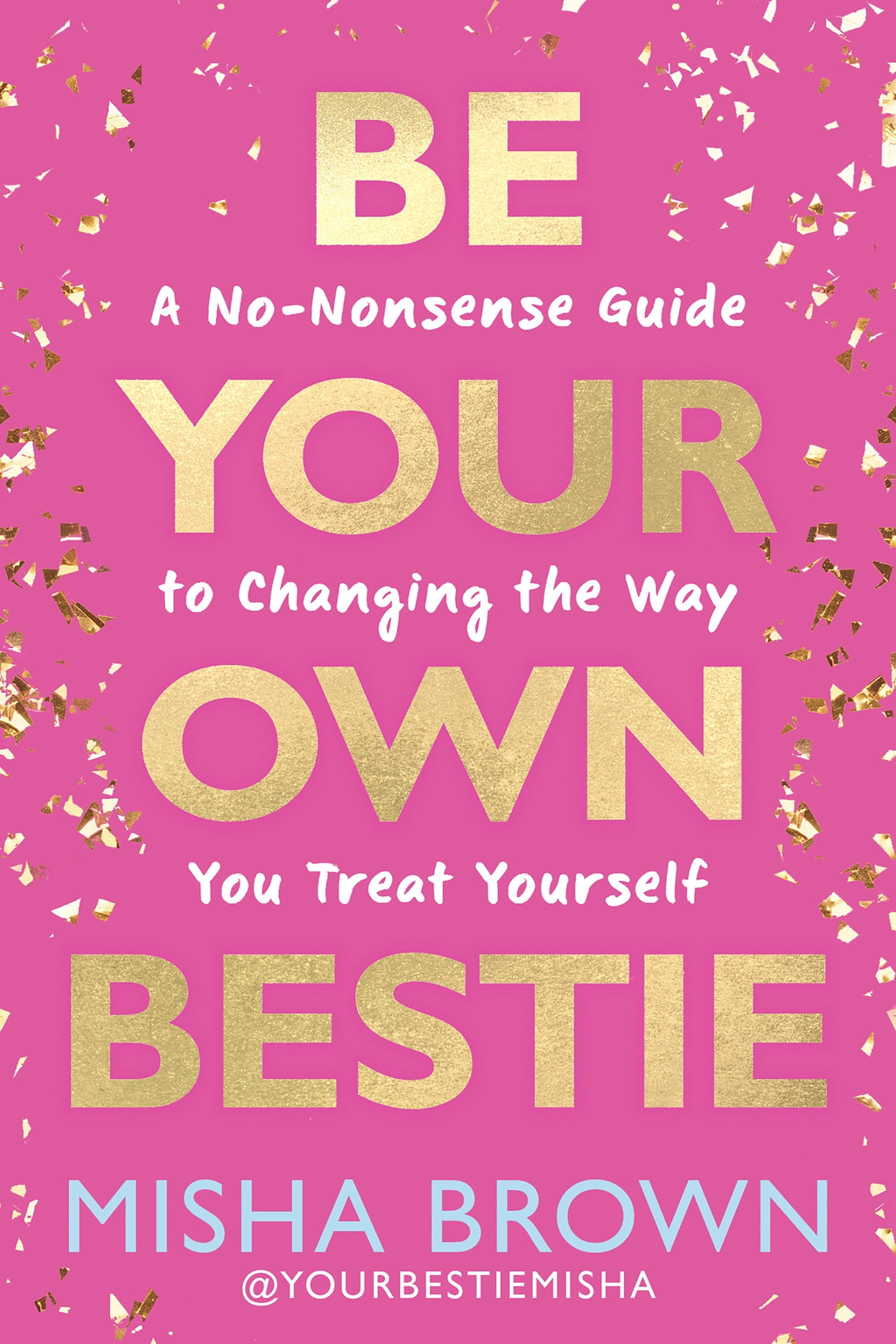 Be Your Own Bestie: A No-Nonsense Guide to Changing the Way You Treat Yourself (Hardcover)