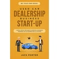 thumbnail image 1 of Pre-Owned Be Your Own Boss! Used Car Dealership Business Startup: A Detail Step By Step Guide to Starting a Successful Car Lot Business for All 50 Stat (Paperback) 1073602354 9781073602353, 1 of 1