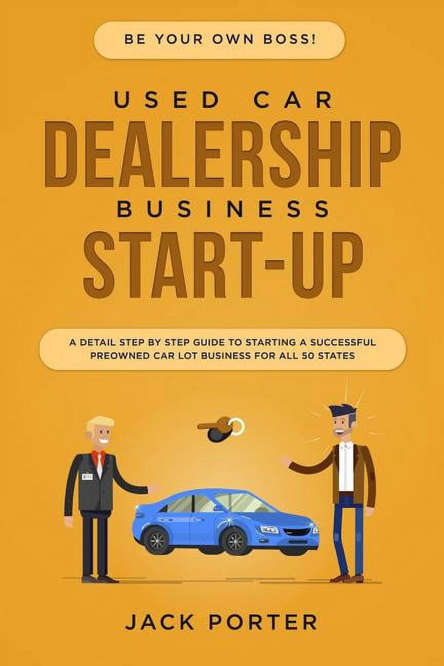 Be Your Own Boss! Used Car Dealership Business Startup: A Detail Step By Step Guide to Starting a Successful Preowned Ca, (Paperback)