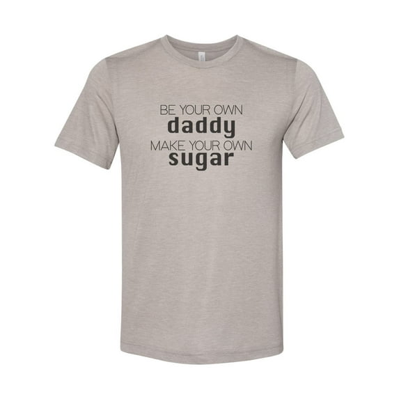 "Be Your Own Daddy Make Your Own Sugar, Sugar Daddy Shirt, Unisex, Soft Bella Tee, Single Girl Shirt, Gift For Her, Sublimation, Funny Shirts, Heather Stone, XL"