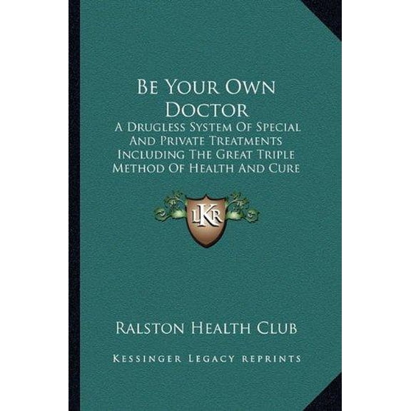 Be Your Own Doctor : A Drugless System Of Special And Private Treatments Including The Great Triple Method Of Health And Cure (Paperback)