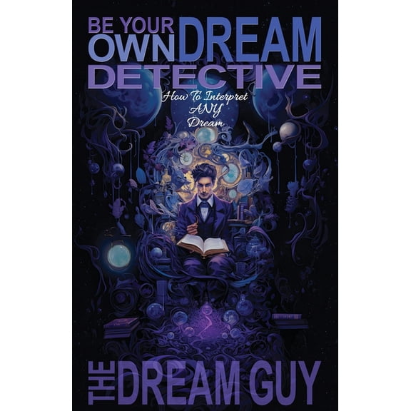 Be Your Own Dream Detective: How To Interpret ANY Dream, (Paperback)