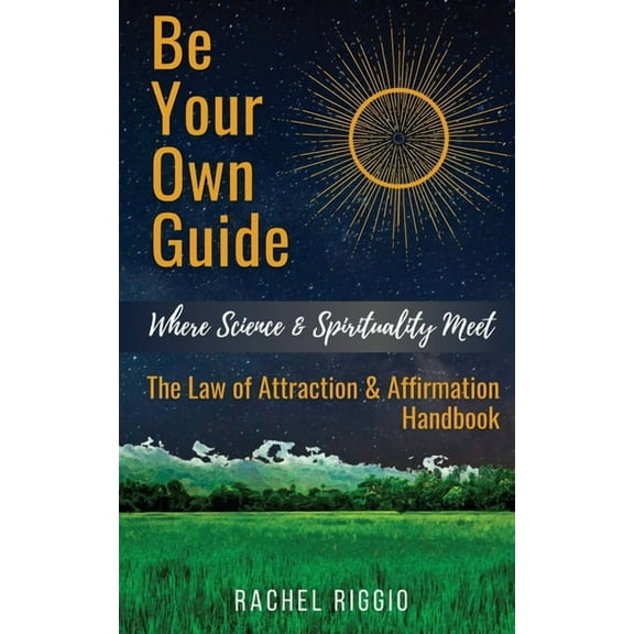 Be Your Own Guide: Where Science and Spirituality Meet - The Law of Attraction and Affirmation Handbook (Paperback)