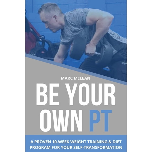 Strength Training 101: Be Your Own PT: A Proven 10-Week Weight Training & Diet Program For Your Self-Transformation (Paperback)