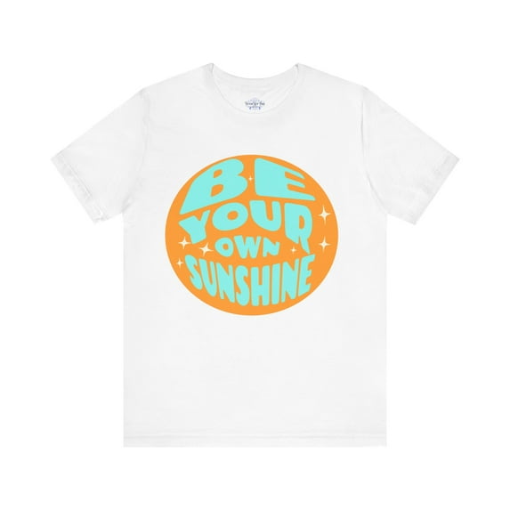 Be Your Own Sunshine T Shirt