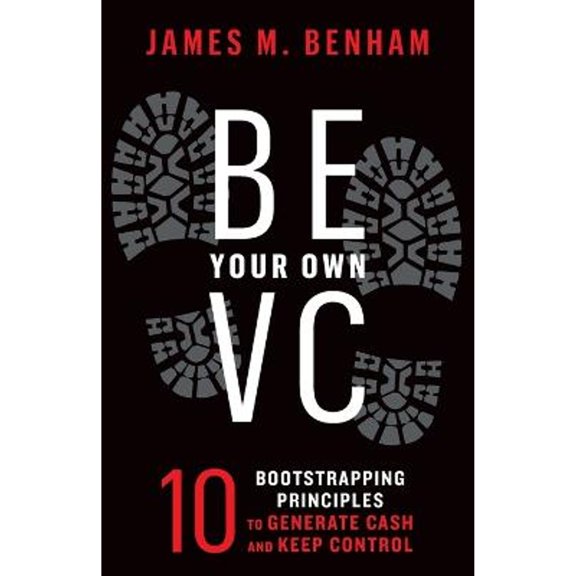 Pre-Owned Be Your Own VC: 10 Bootstrapping Principles to Generate Cash and Keep Control (Paperback) 1544535678 9781544535678