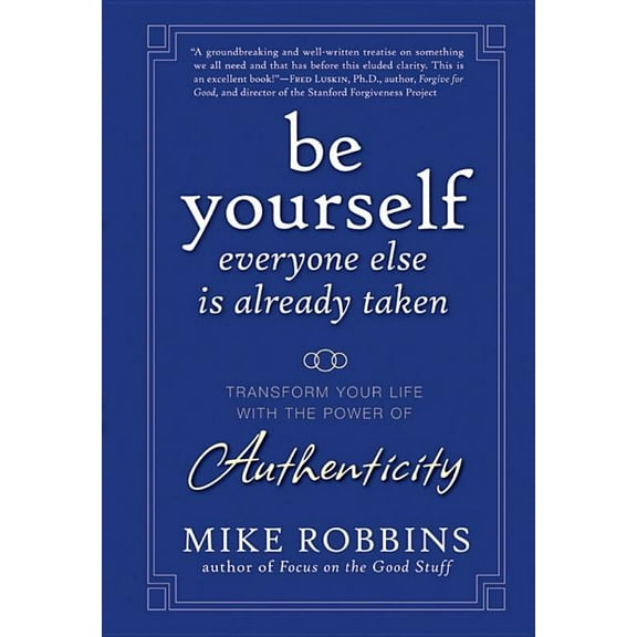 Be Yourself, Everyone Else Is Already Taken: Transform Your Life with the Power of Authenticity, (Hardcover)