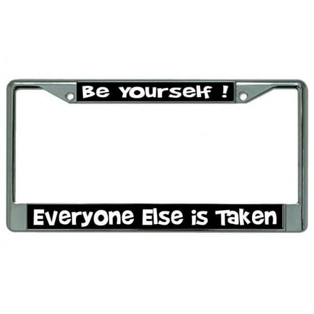 Be Yourself Everyone Else Is Taken Chrome License Plate Frame