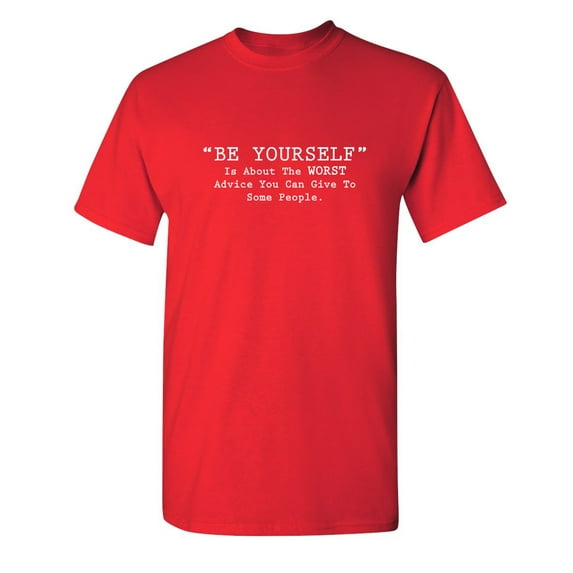Be Yourself Is About The Worst Advice Sarcastic Humor Graphic Novelty Funny Youth T Shirt
