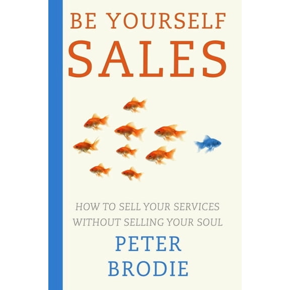 Be Yourself Sales : How to sell your services without selling your soul (Paperback)