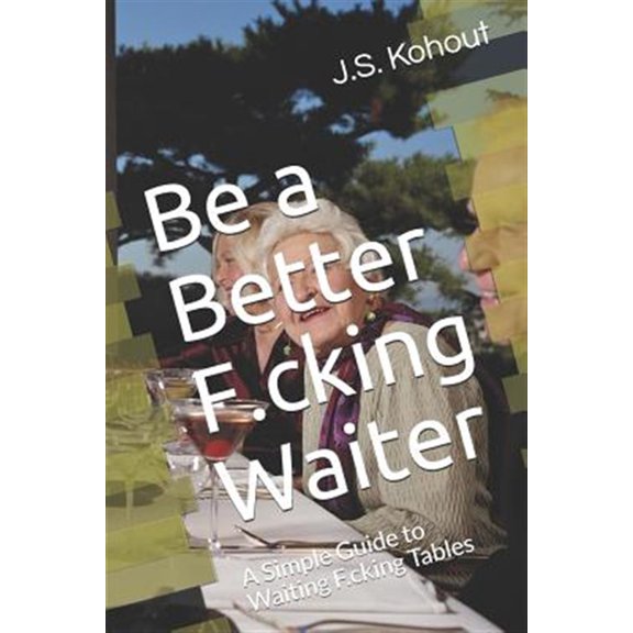 Pre-Owned Be a Better F.cking Waiter: A Simple Guide to Waiting F.cking Tables (Paperback) by J S Kohout