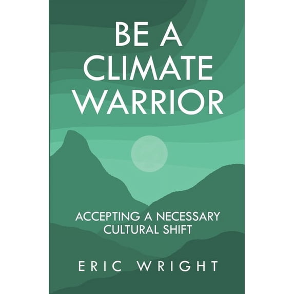 Be a Climate Warrior: Accepting a Necessary Cultural Shift, (Paperback)