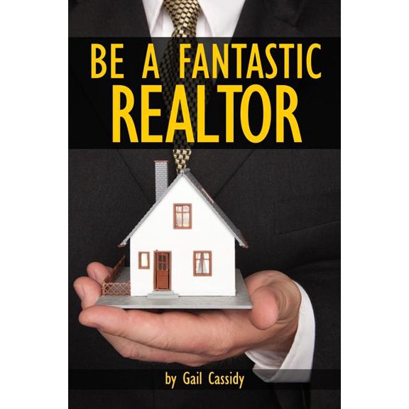 Be a Fantastic Realtor : Sell More Real Estate by Understanding Your Clients? Wants and Needs