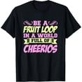 thumbnail image 1 of Be a Fruit Loop In A World Full Of Cheerios T-Shirt, 1 of 3
